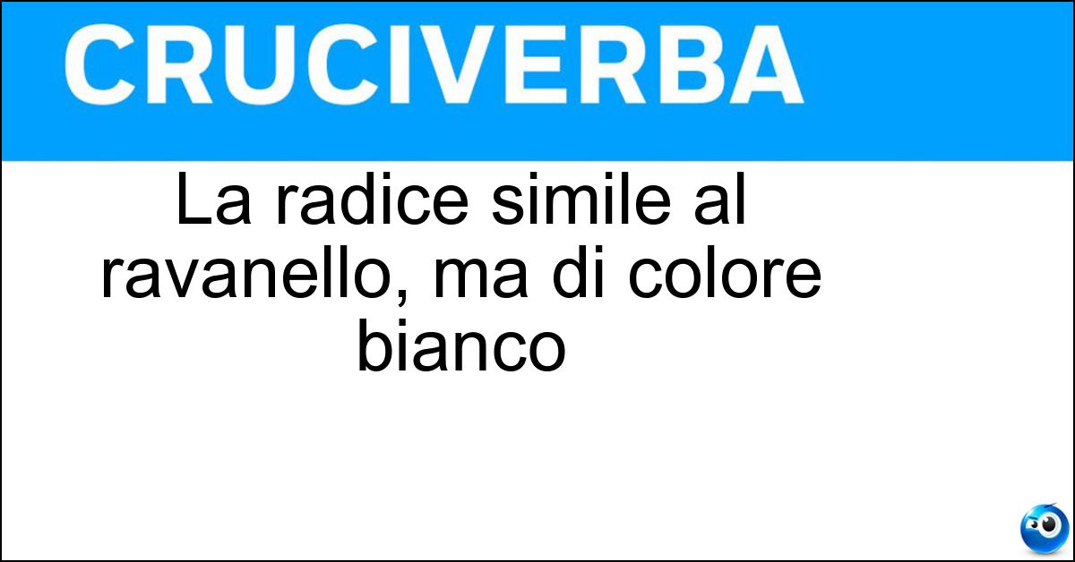 La radice simile al ravanello, ma di colore bianco Soluzione La radice simile al ravanello, ma di colore bianco - Ramolaccio