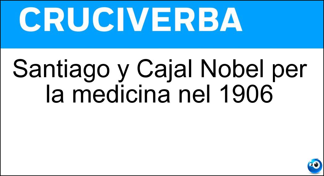 Santiago y Cajal Nobel per la medicina nel 1906 Soluzione Santiago y Cajal Nobel per la medicina nel 1906 - Ramon