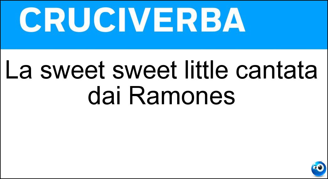 La sweet sweet little cantata dai Ramones Soluzione Cruciverba: La sweet sweet little cantata dai Ramones - Risposta Ramona