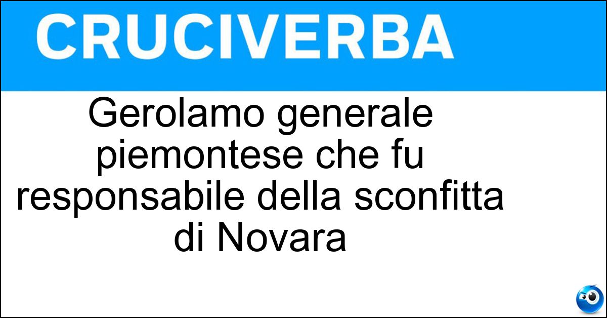 Gerolamo generale piemontese che fu responsabile della sconfitta di Novara Soluzione Gerolamo generale piemontese che fu responsabile della sconfitta di Novara - Ramorino