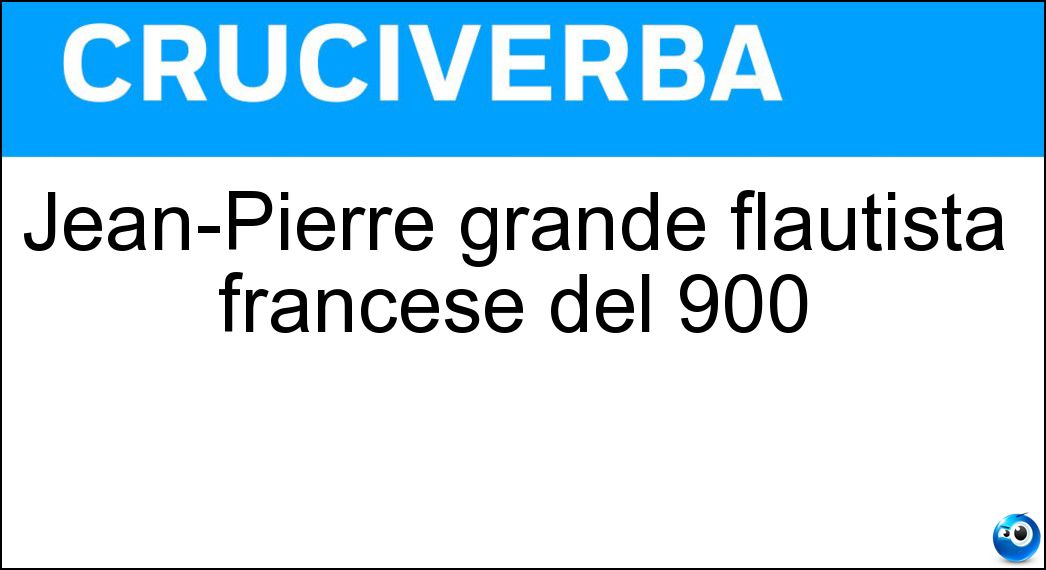 Jean-Pierre grande flautista francese del 900 Soluzione Cruciverba: Jean-Pierre grande flautista francese del 900 - Risposta Rampal