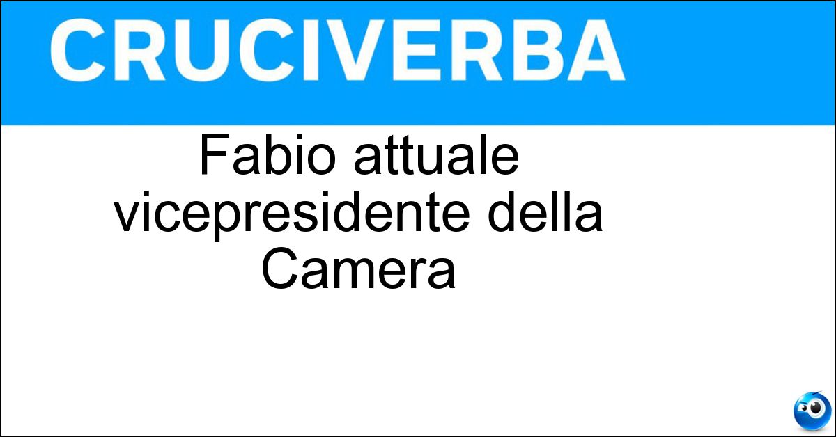 Fabio attuale vicepresidente della Camera Fabio attuale vicepresidente della Camera