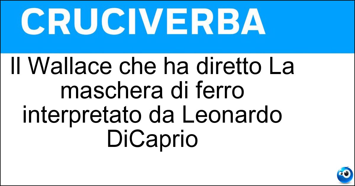 Il Wallace che ha diretto La maschera di ferro interpretato da Leonardo DiCaprio Soluzione Il Wallace che ha diretto La maschera di ferro interpretato da Leonardo DiCaprio - Randall