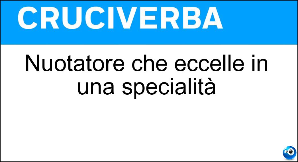 Nuotatore che eccelle in una specialità Soluzione Cruciverba: Nuotatore che eccelle in una specialità - Risposta Ranista