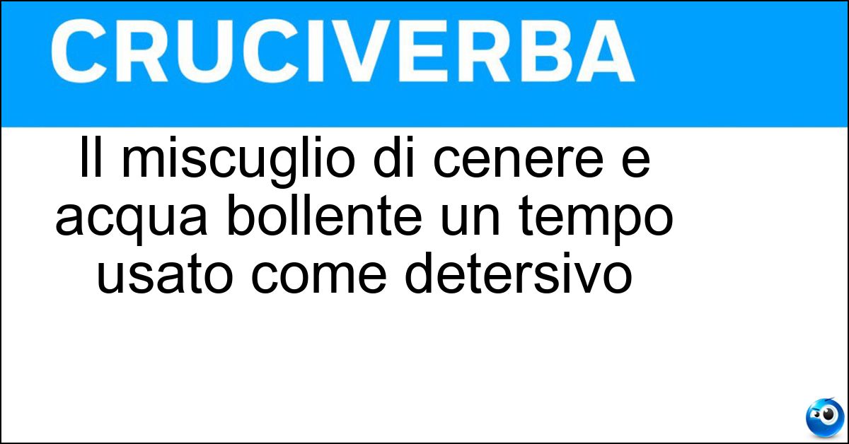 Soluzione Il miscuglio di cenere e acqua bollente un tempo usato come detersivo - Ranno