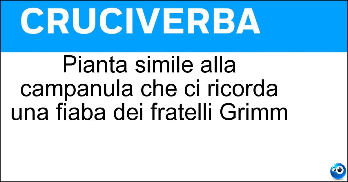 Soluzione Pianta simile alla campanula che ci ricorda una fiaba dei fratelli Grimm - Raperonzolo