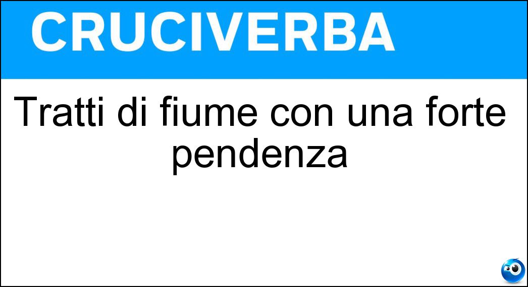 Tratti di fiume con una forte pendenza Soluzione Cruciverba: Tratti di fiume con una forte pendenza - Risposta Rapide