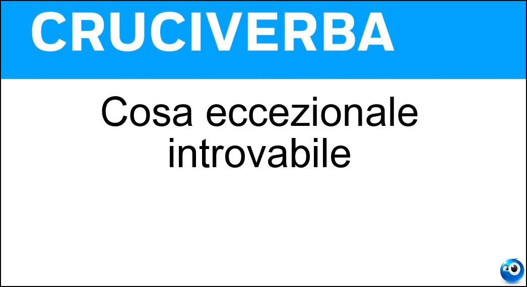 Cosa eccezionale introvabile Soluzione Cosa eccezionale introvabile - Rarità