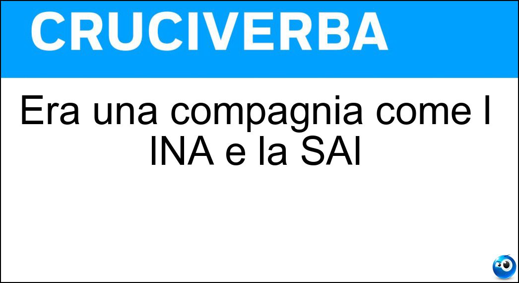 Era una compagnia come l INA e la SAI Soluzione Era una compagnia come l INA e la SAI - Ras