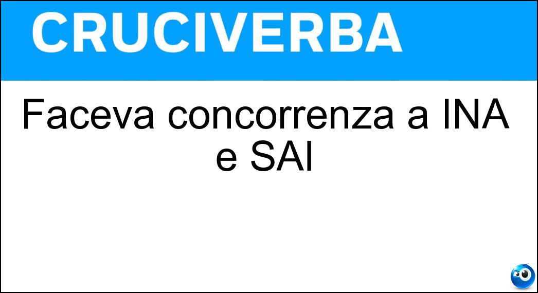 Faceva concorrenza a INA e SAI Soluzione Cruciverba: Faceva concorrenza a INA e SAI - Risposta Ras