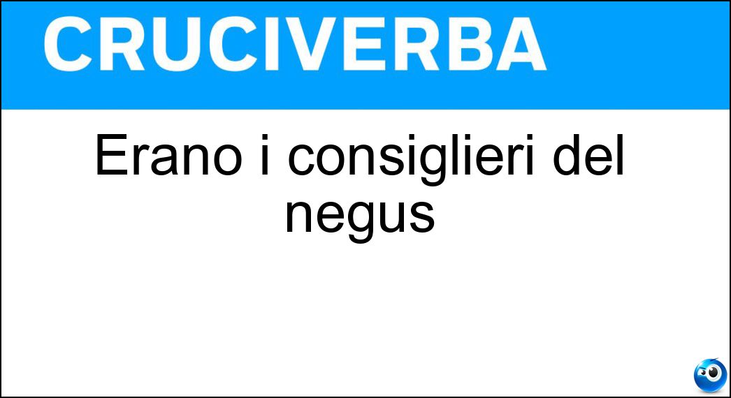 Erano i consiglieri del negus Soluzione Cruciverba: Erano i consiglieri del negus - Risposta Ras