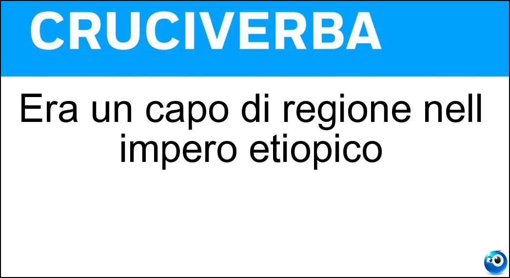 Era un capo di regione nell impero etiopico Soluzione Cruciverba: Era un capo di regione nell impero etiopico - Risposta Ras