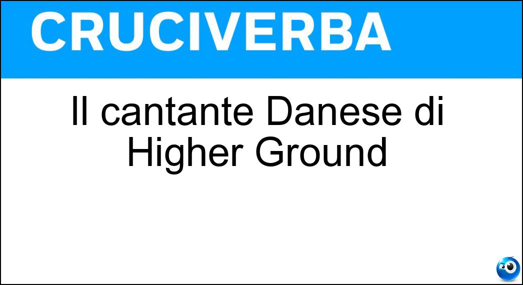 Il cantante Danese di Higher Ground Soluzione Cruciverba: Il cantante Danese di Higher Ground - Risposta Rasmussen