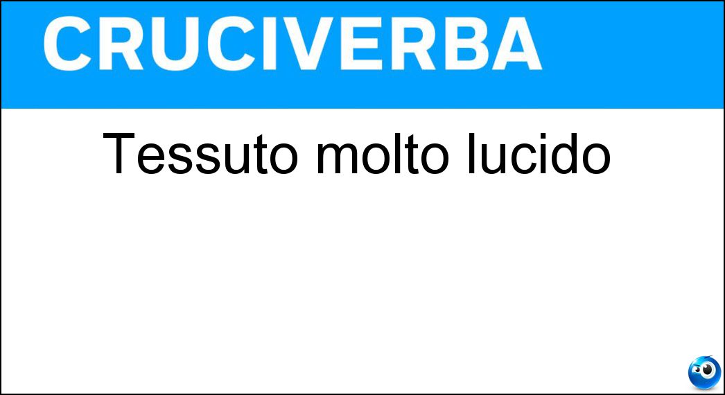 Tessuto molto lucido Soluzione Cruciverba: Tessuto molto lucido - Risposta Raso