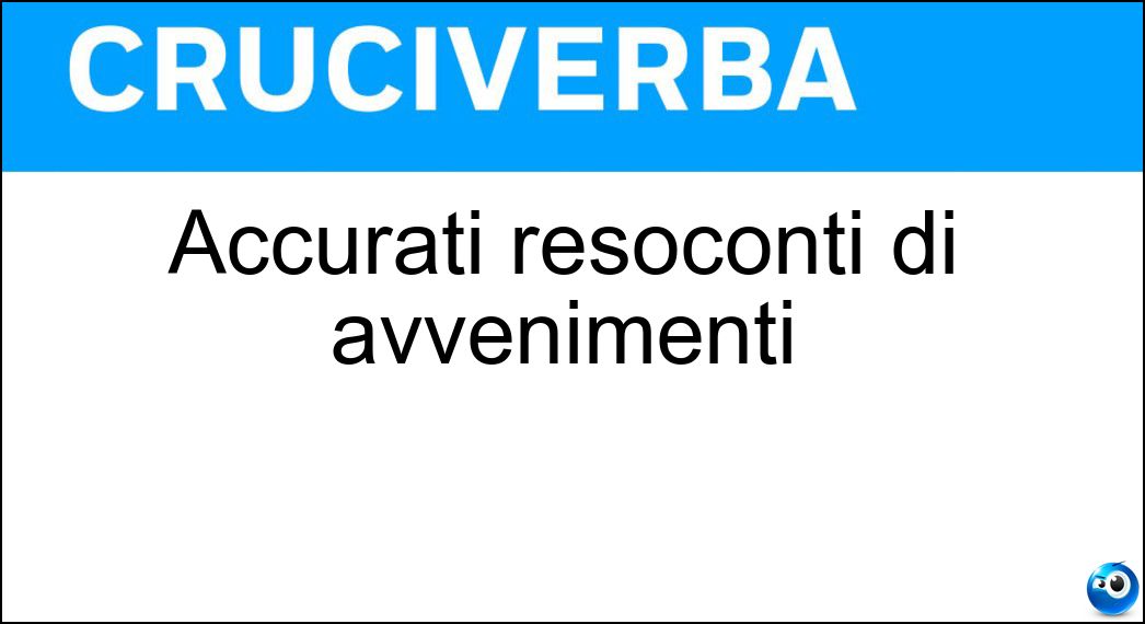 Accurati resoconti di avvenimenti Soluzione Cruciverba: Accurati resoconti di avvenimenti - Risposta Rassegne
