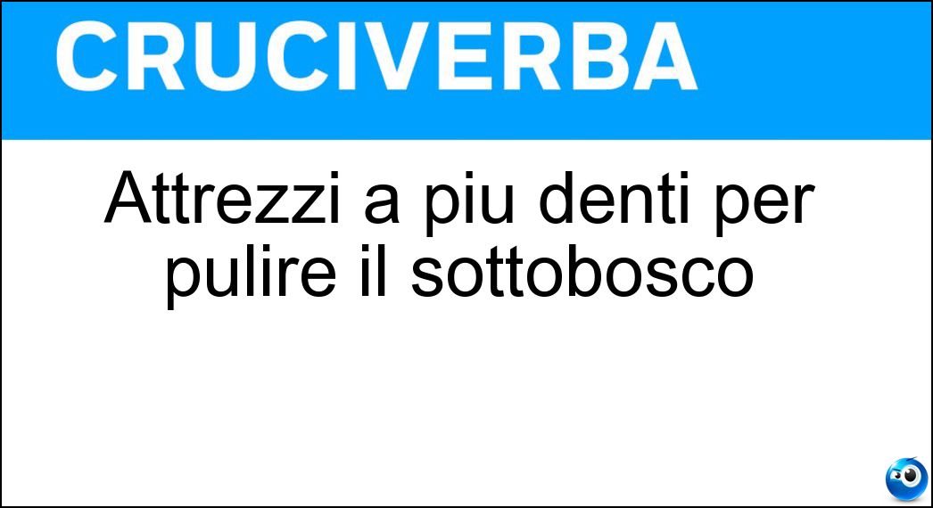 Attrezzi a più denti per pulire il sottobosco