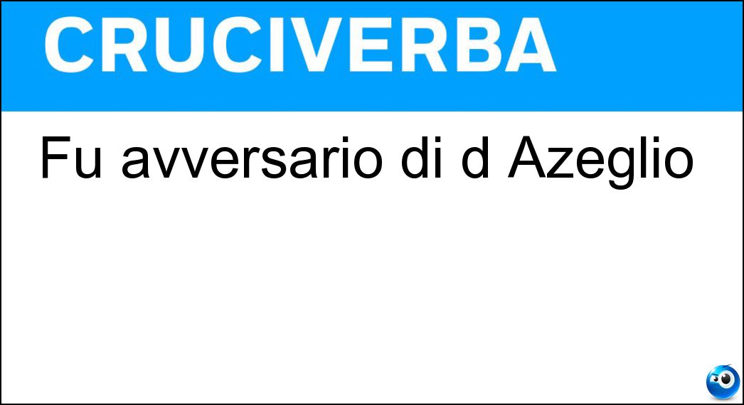 Fu avversario di d Azeglio Soluzione Cruciverba: Fu avversario di d Azeglio - Risposta Rattazzi