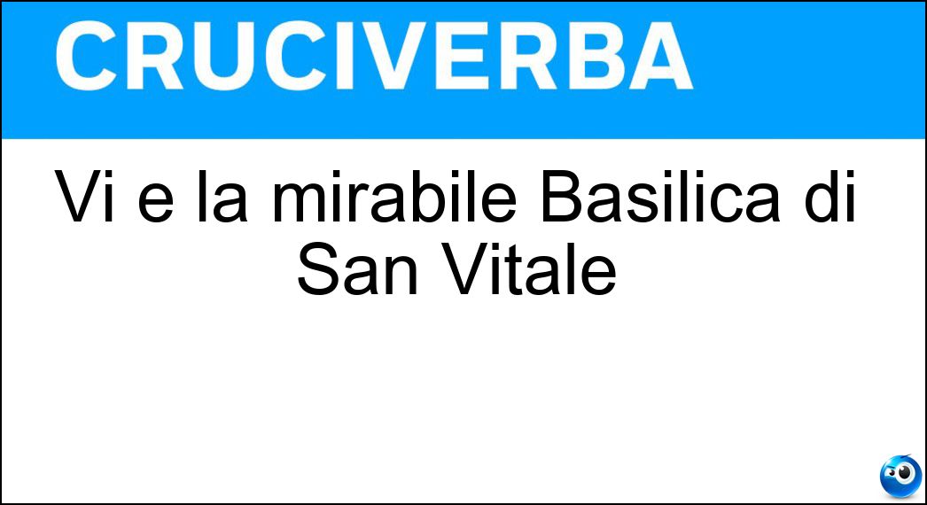 Vi è la mirabile Basilica di San Vitale Soluzione Cruciverba: Vi è la mirabile Basilica di San Vitale - Risposta Ravenna