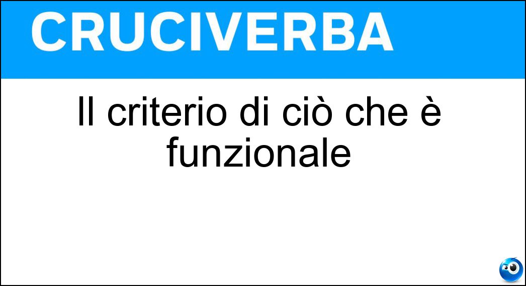Il criterio di ciò che è funzionale Soluzione Il criterio di ciò che è funzionale - Razionalità
