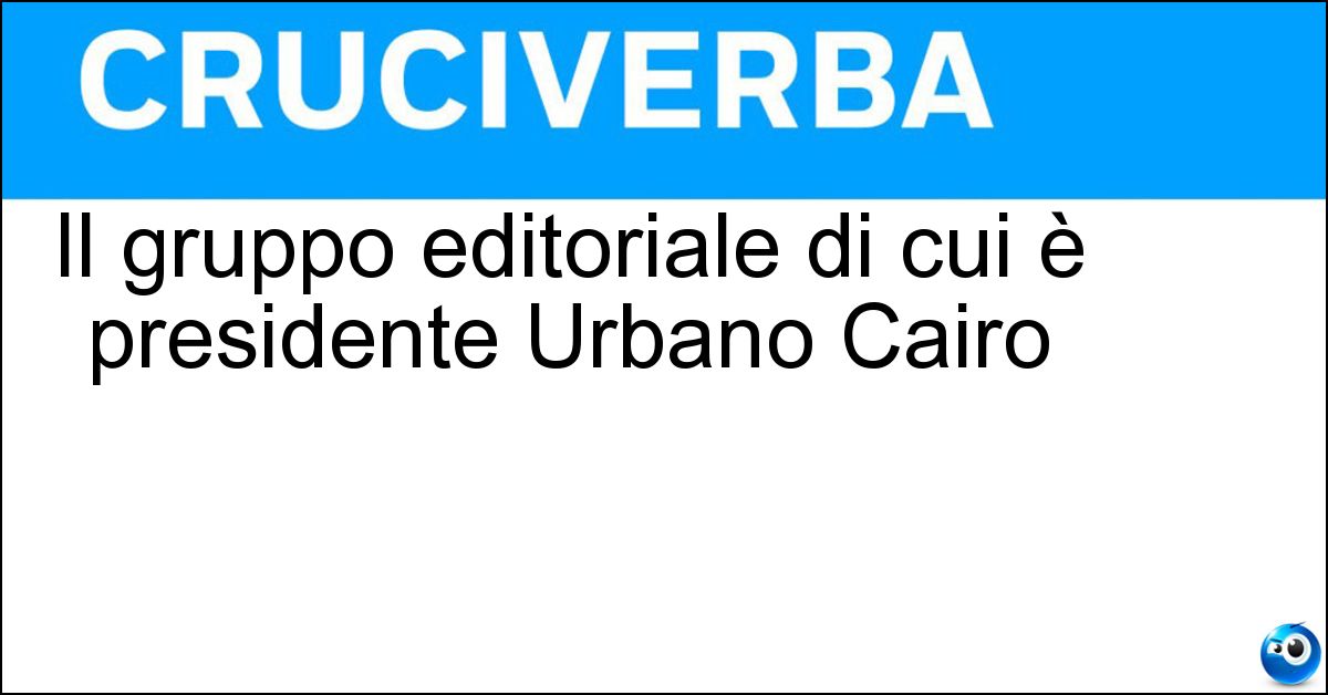 Il gruppo editoriale di cui è presidente Urbano Cairo Soluzione Il gruppo editoriale di cui è presidente Urbano Cairo - Rcs