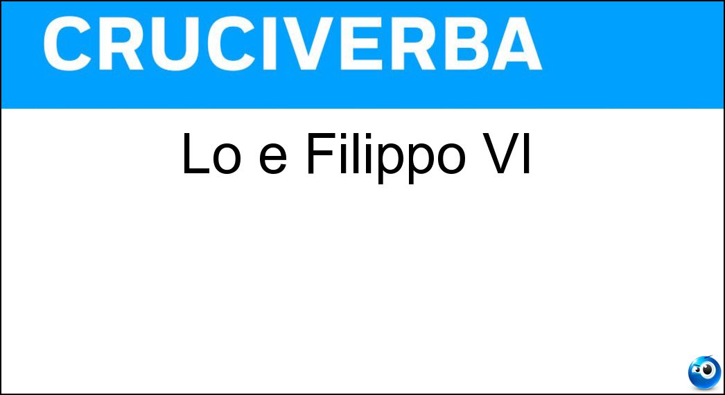 Lo è Filippo VI Soluzione Cruciverba: Lo è Filippo VI - Risposta Re