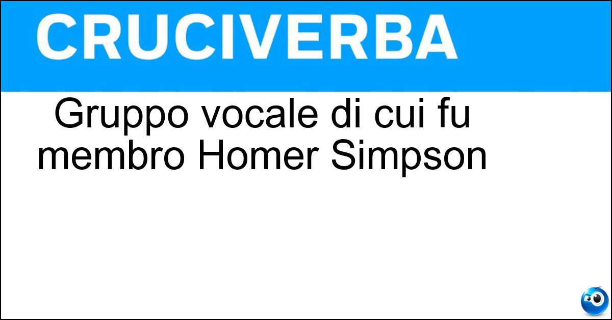 Soluzione Gruppo vocale di cui fu membro Homer Simpson - Re Acuti