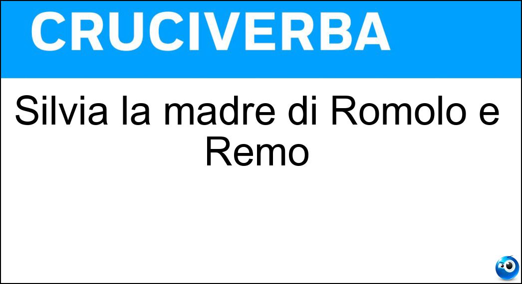 Silvia la madre di Romolo e Remo Soluzione Cruciverba: Silvia la madre di Romolo e Remo - Risposta Rea