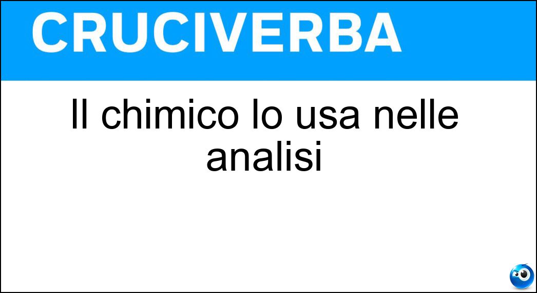 Il chimico lo usa nelle analisi Soluzione Cruciverba: Il chimico lo usa nelle analisi - Risposta Reagente