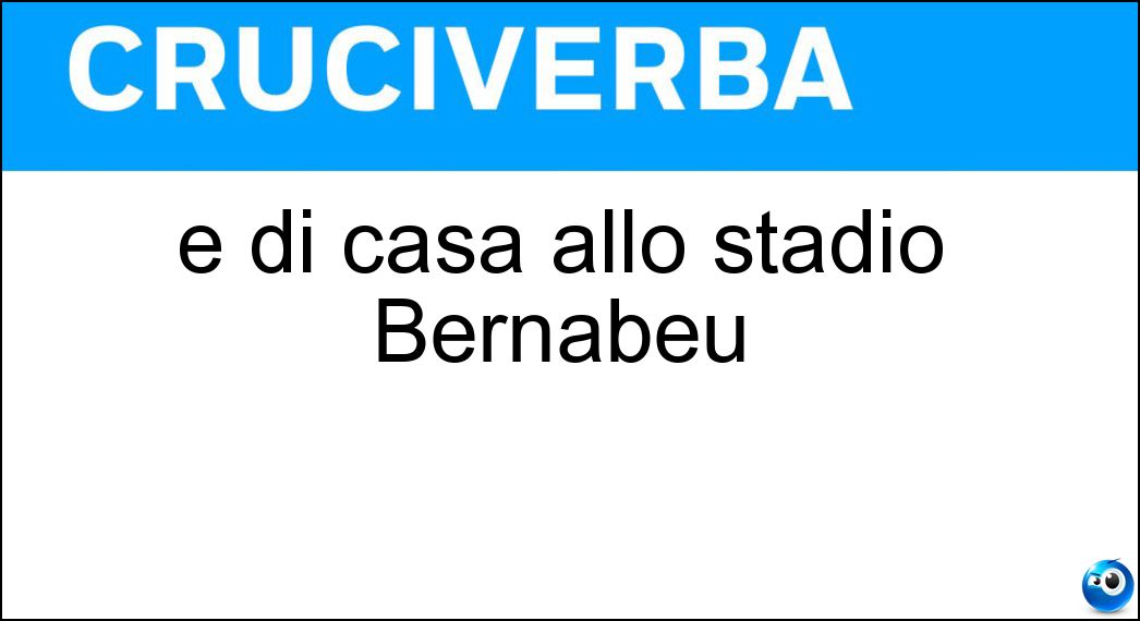 È di casa allo stadio Bernabéu Soluzione È di casa allo stadio Bernabéu - Real