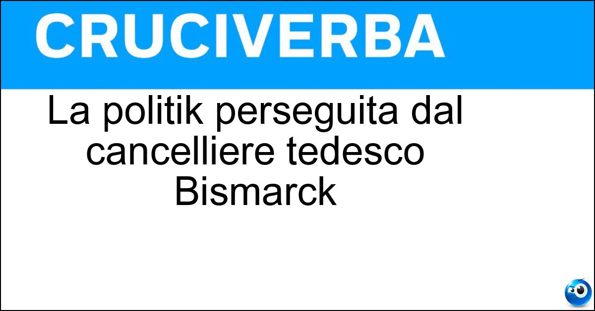 La politik perseguita dal cancelliere tedesco Bismarck La politik perseguita dal cancelliere tedesco Bismarck