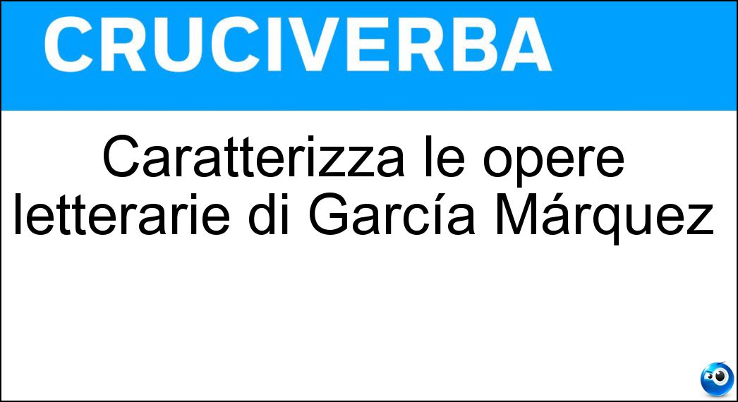 Caratterizza le opere letterarie di García Márquez Soluzione Cruciverba: Caratterizza le opere letterarie di García Márquez - Risposta Realismo Magico