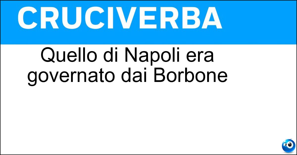 Quello di Napoli era governato dai Borbone Soluzione Quello di Napoli era governato dai Borbone - Reame