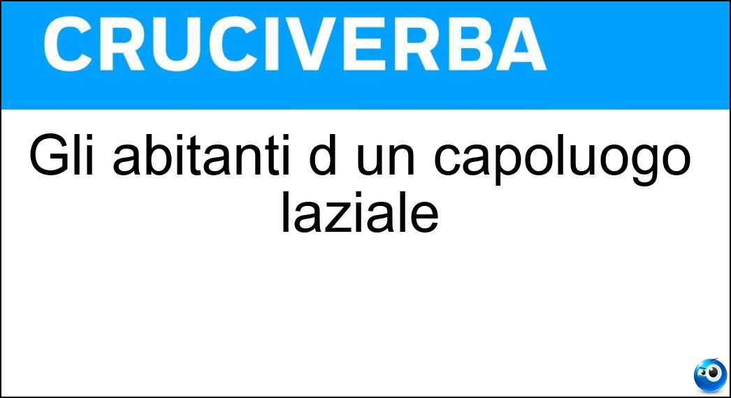 Gli abitanti d un capoluogo laziale Soluzione Cruciverba: Gli abitanti d un capoluogo laziale - Risposta Reatini
