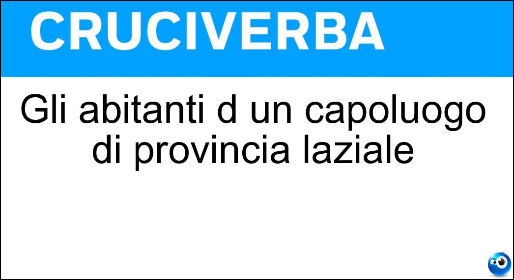 Gli abitanti d un capoluogo di provincia laziale Soluzione Cruciverba: Gli abitanti d un capoluogo di provincia laziale - Risposta Reatini