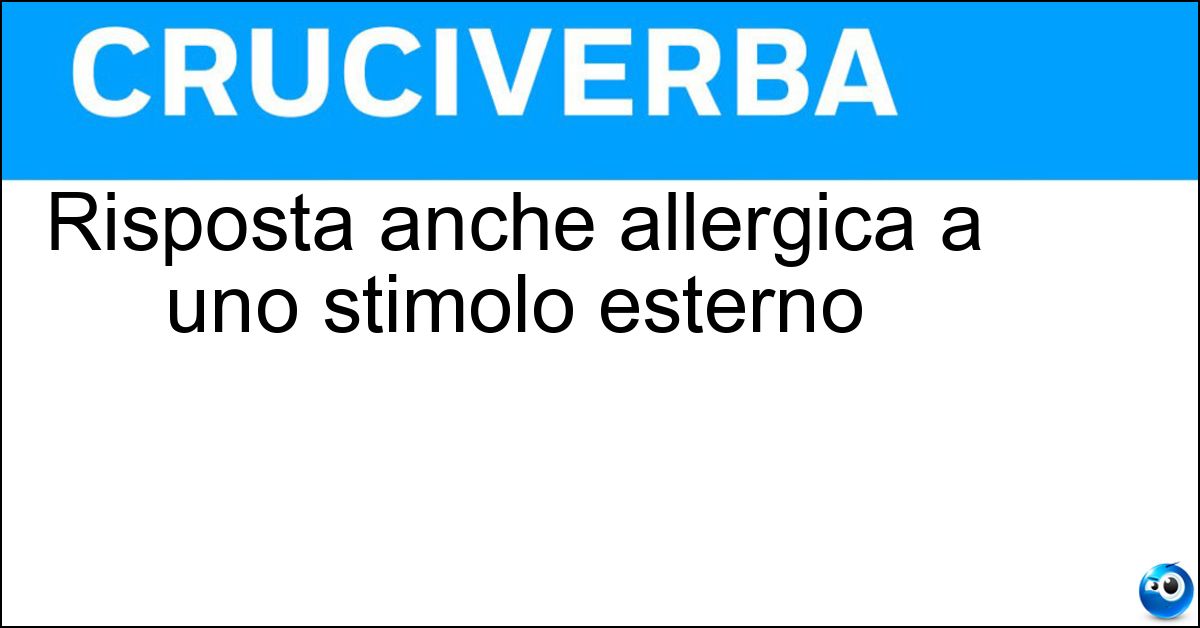 Soluzione Risposta anche allergica a uno stimolo esterno - Reazione