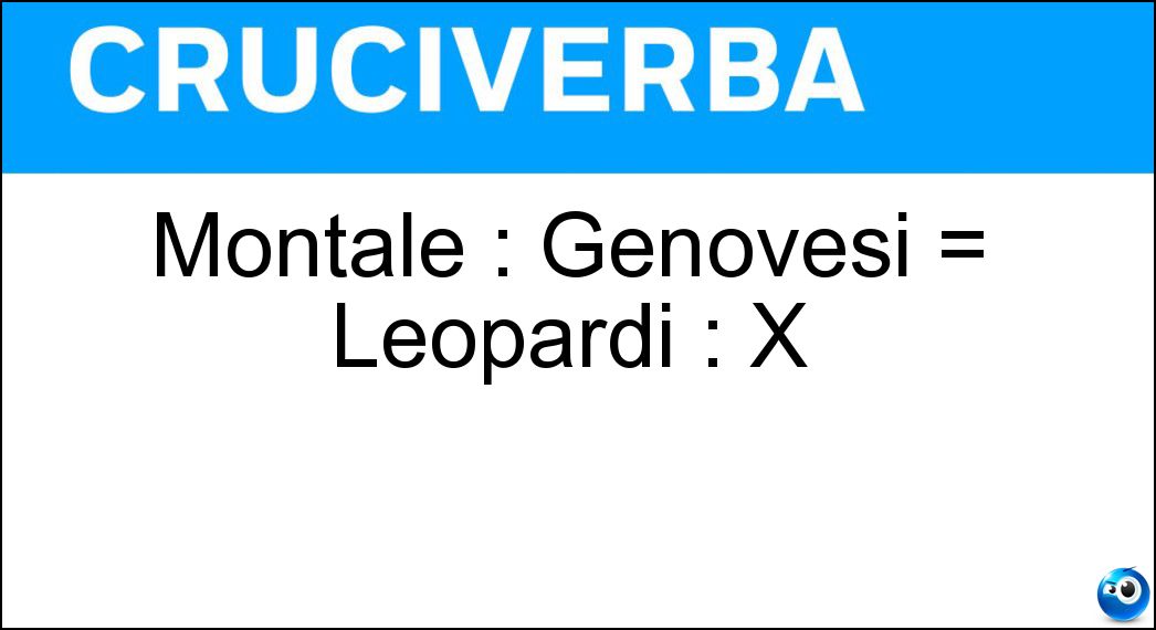 Montale : Genovesi = Leopardi : X Soluzione Cruciverba: Montale : Genovesi = Leopardi : X - Risposta Recanatesi