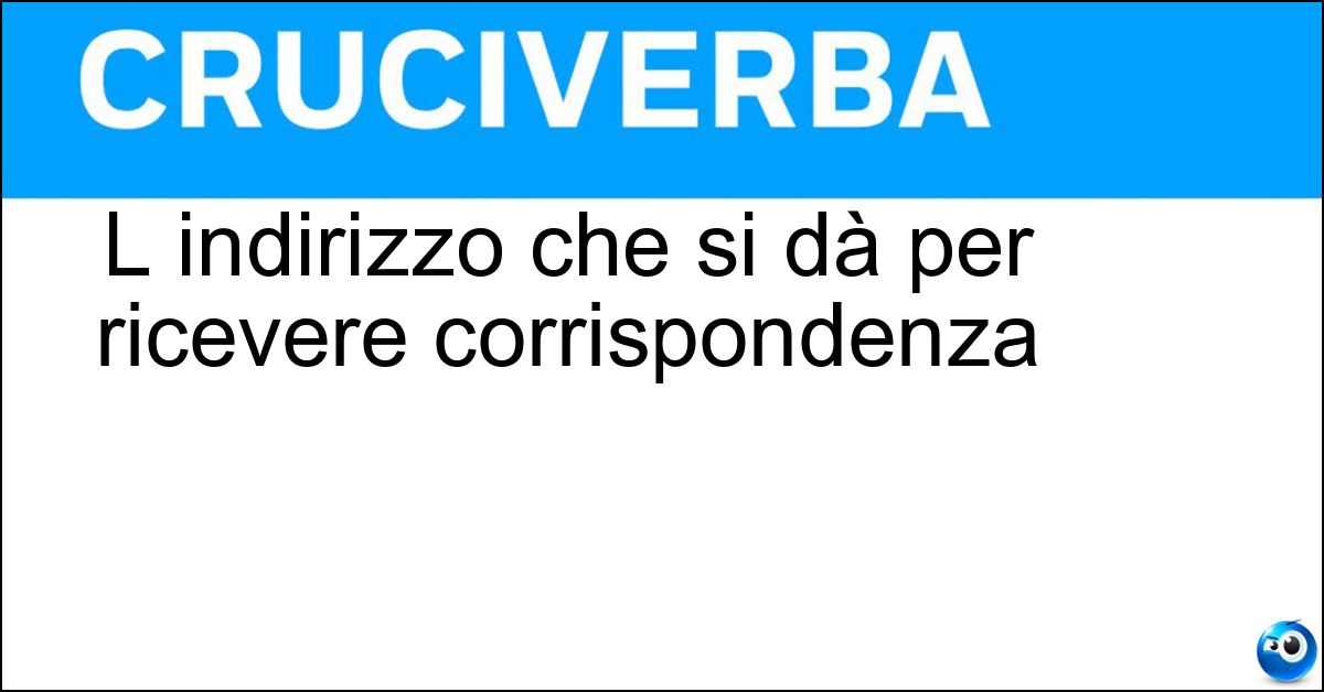 L indirizzo che si dà per ricevere corrispondenza Soluzione L indirizzo che si dà per ricevere corrispondenza - Recapito