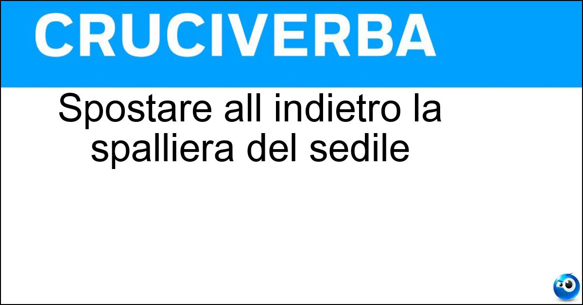 Soluzione Spostare all indietro la spalliera del sedile - Reclinare