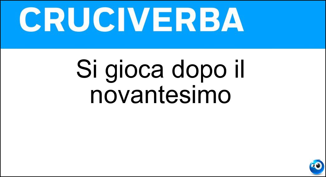 Si gioca dopo il novantesimo Soluzione Si gioca dopo il novantesimo - Recupero