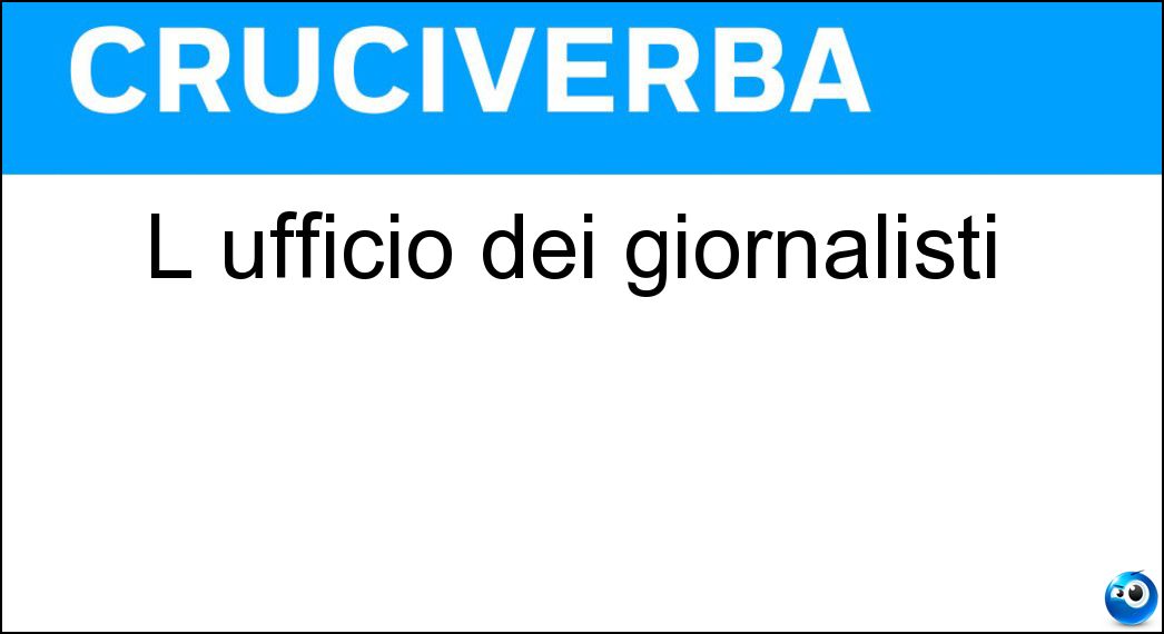L ufficio dei giornalisti Soluzione Cruciverba: L ufficio dei giornalisti - Risposta Redazione
