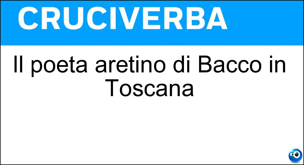 Il poeta aretino di Bacco in Toscana Soluzione Cruciverba: Il poeta aretino di Bacco in Toscana - Risposta Redi
