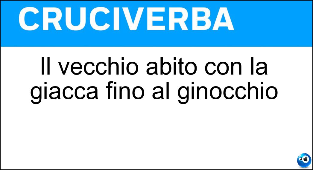 Il vecchio abito con la giacca fino al ginocchio Soluzione Cruciverba: Il vecchio abito con la giacca fino al ginocchio - Risposta Redingote