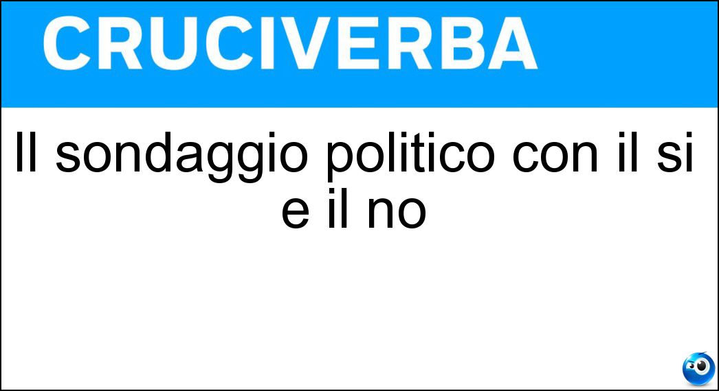 Il sondaggio politico con il sì e il no Soluzione Cruciverba: Il sondaggio politico con il sì e il no - Risposta Referendum