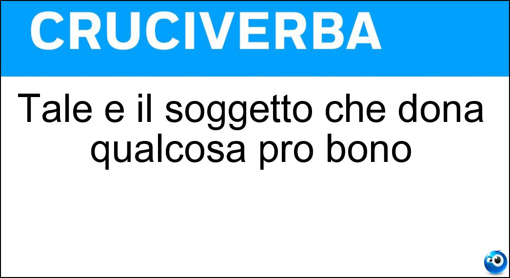 Tale è il soggetto che dona qualcosa pro bono