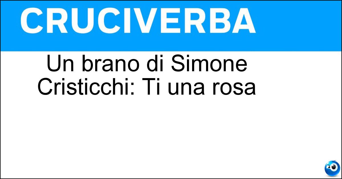 Un brano di Simone Cristicchi: Ti una rosa Soluzione Un brano di Simone Cristicchi: Ti una rosa - Regalerò