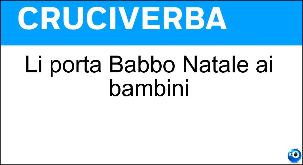 Li porta Babbo Natale ai bambini Soluzione Cruciverba: Li porta Babbo Natale ai bambini - Risposta Regali