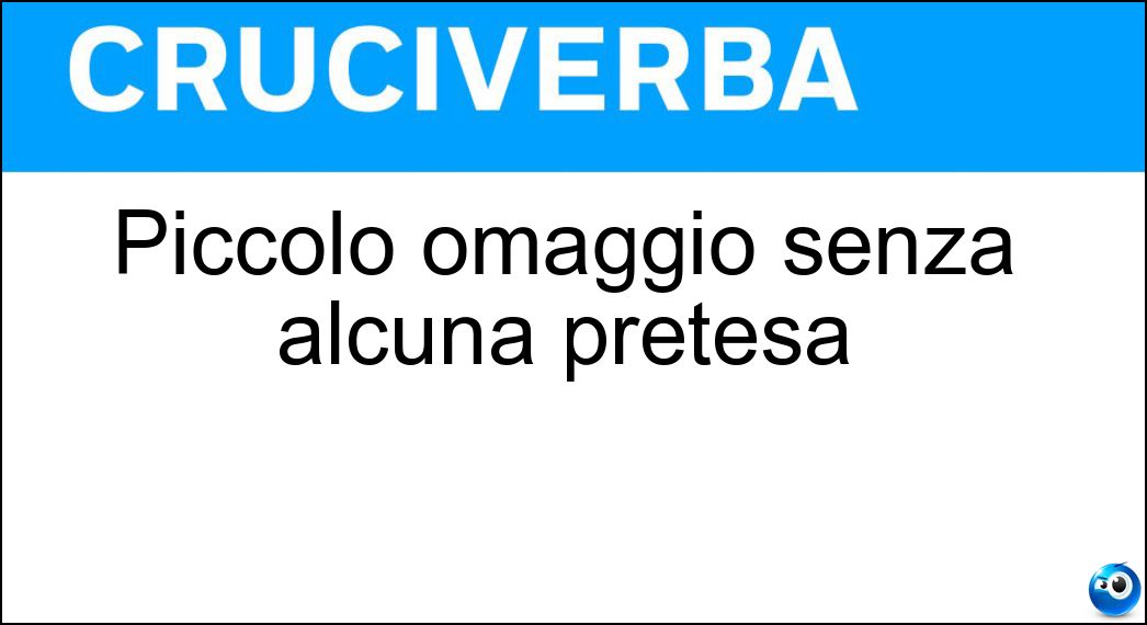 Piccolo omaggio senza alcuna pretesa Soluzione Cruciverba: Piccolo omaggio senza alcuna pretesa - Risposta Regalino