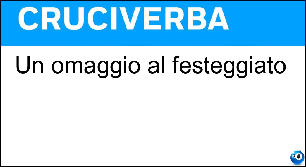 Un omaggio al festeggiato Soluzione Cruciverba: Un omaggio al festeggiato - Risposta Regalo