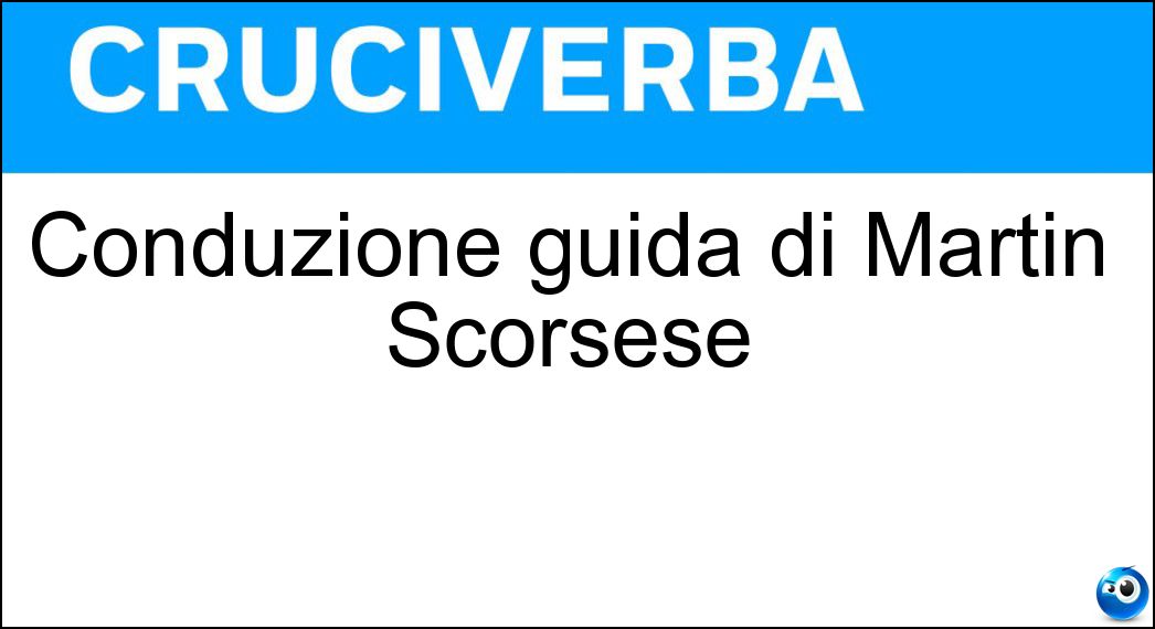 Conduzione guida di Martin Scorsese Soluzione Cruciverba: Conduzione guida di Martin Scorsese - Risposta Regia