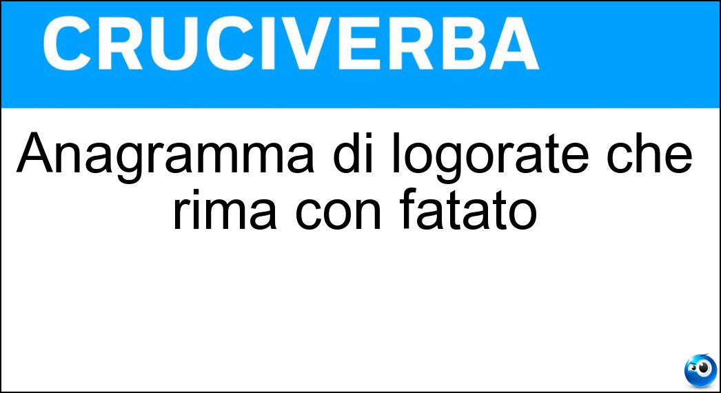 Anagramma di logorate che rima con fatato Soluzione Cruciverba: Anagramma di logorate che rima con fatato - Risposta Regolato